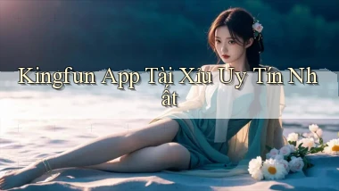 kingfun app tài xỉu uy tín nhất