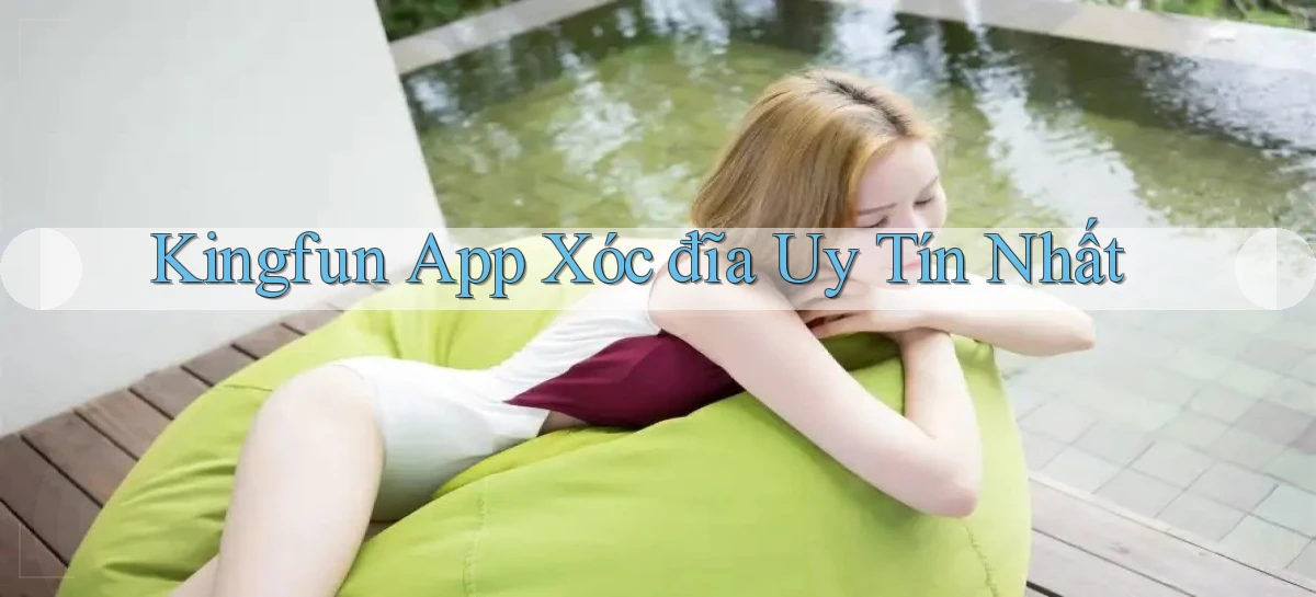 kingfun app xóc đĩa uy tín nhất