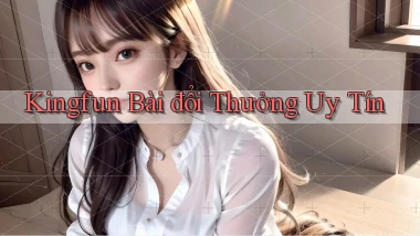 kingfun bài đổi thưởng uy tín