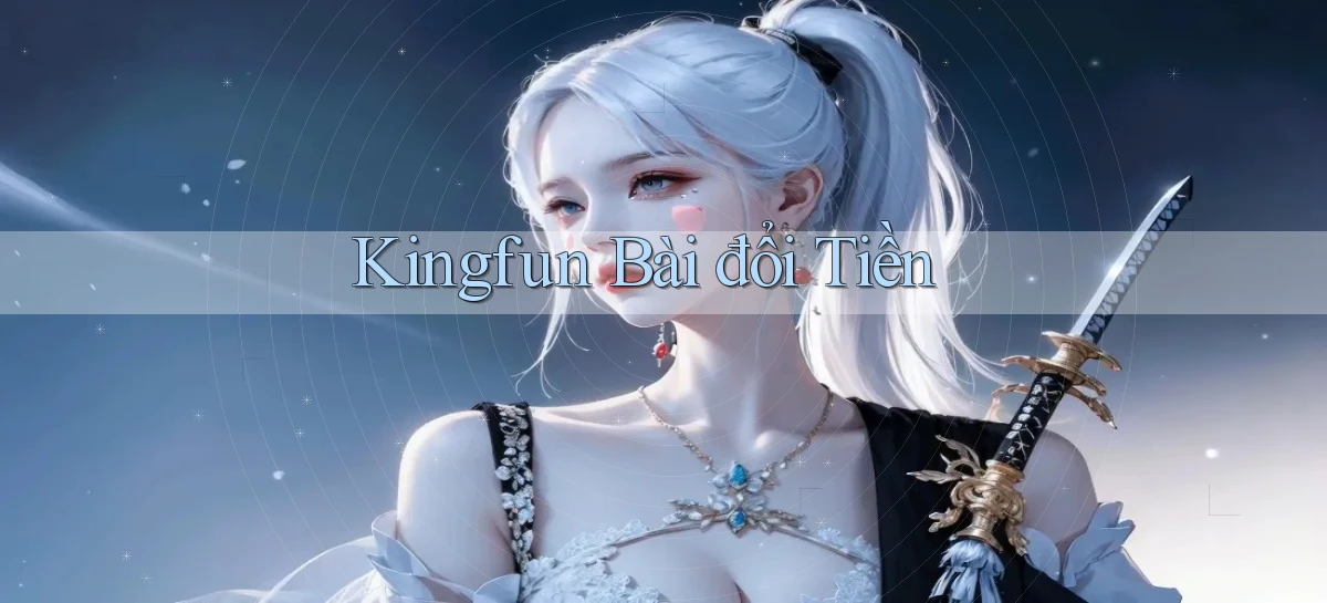 kingfun bài đổi tiền
