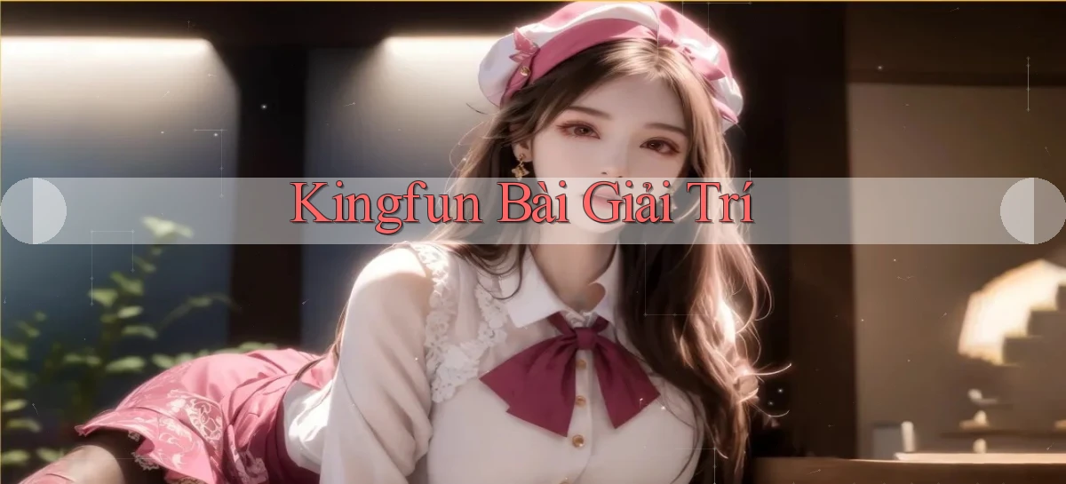 kingfun bài giải trí