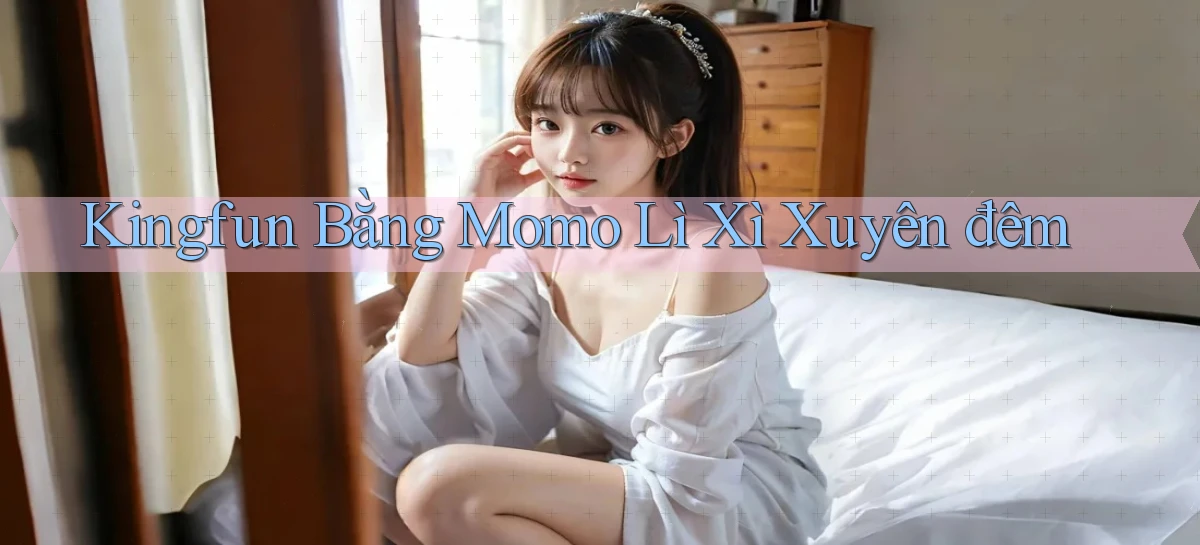 kingfun bằng momo lì xì xuyên đêm