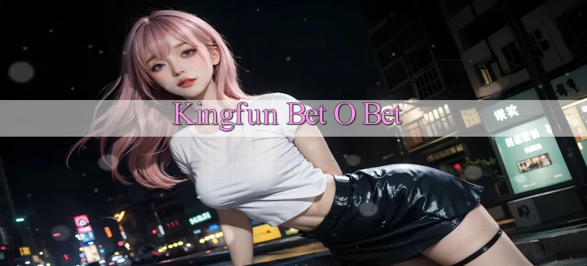 kingfun bet o bet