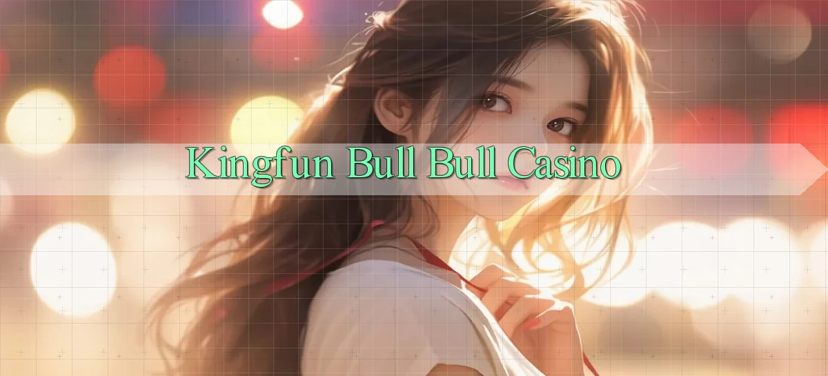 kingfun bull bull casino