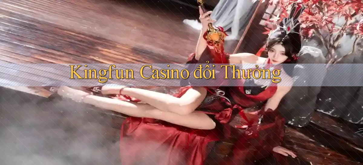 kingfun casino đổi thưởng
