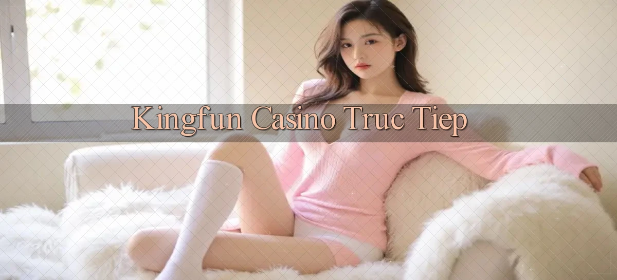 kingfun casino truc tiep
