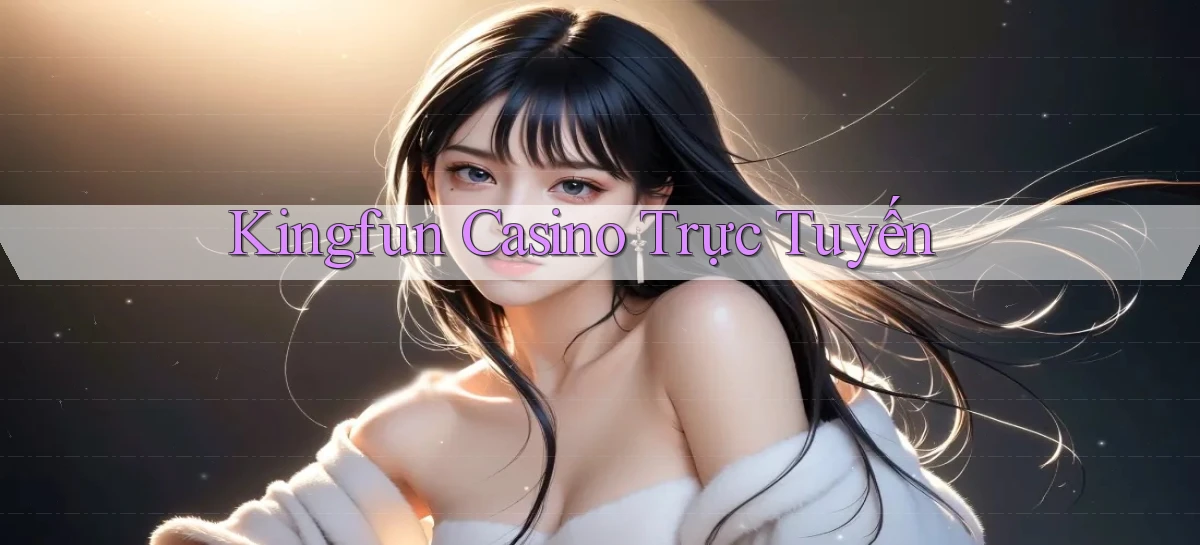kingfun casino trực tuyến