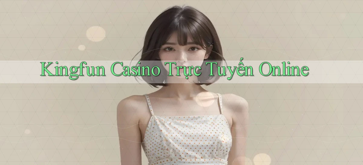 kingfun casino trực tuyến online