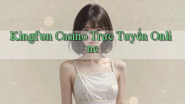 kingfun casino trực tuyến online