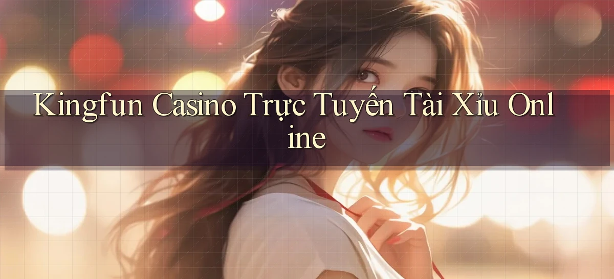 kingfun casino trực tuyến tài xỉu online