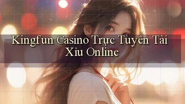 kingfun casino trực tuyến tài xỉu online