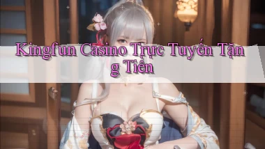 kingfun casino trực tuyến tặng tiền