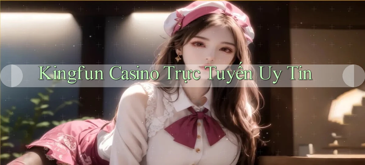 kingfun casino trực tuyến uy tín