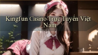kingfun casino trực tuyến việt nam