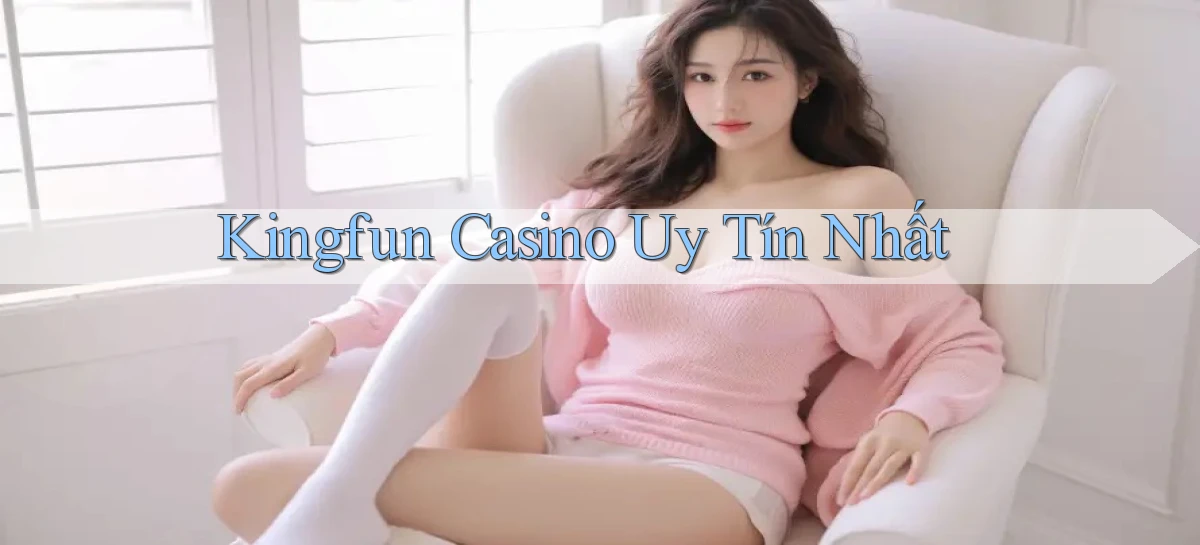 kingfun casino uy tín nhất