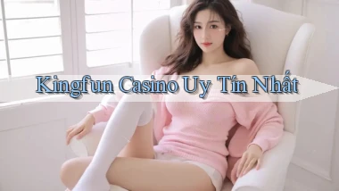 kingfun casino uy tín nhất