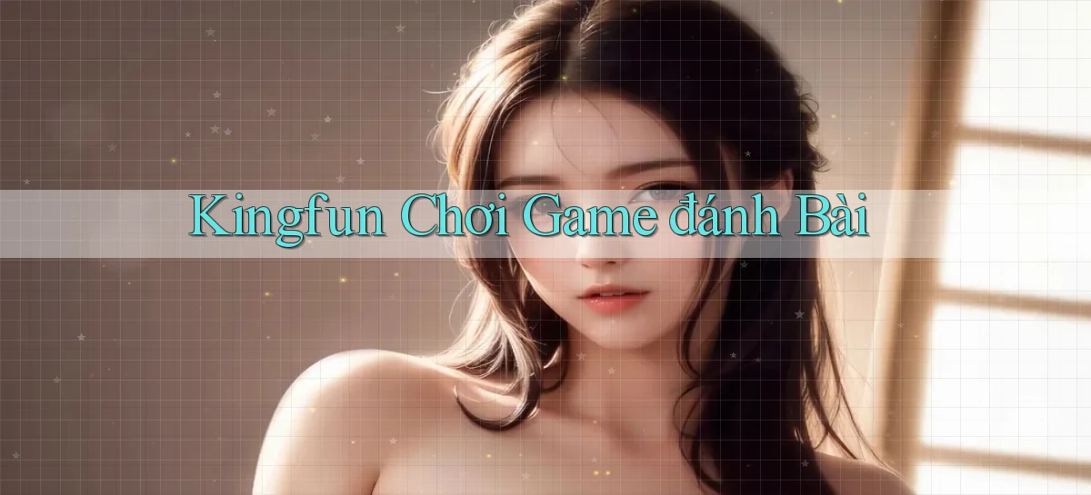 kingfun  chơi game đánh bài