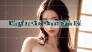 kingfun  chơi game đánh bài