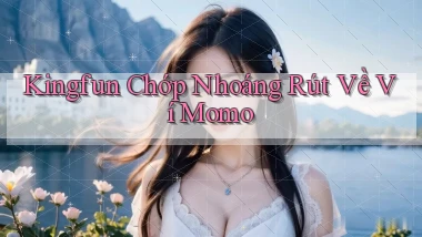 kingfun chớp nhoáng rút về ví momo