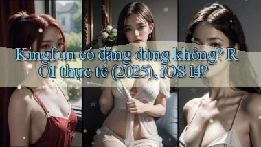 kingfun có đáng dùng không ROI thực tế (2025), iOS 14
