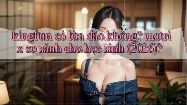 kingfun có lừa đảo không matrix so sánh cho học sinh (2026)
