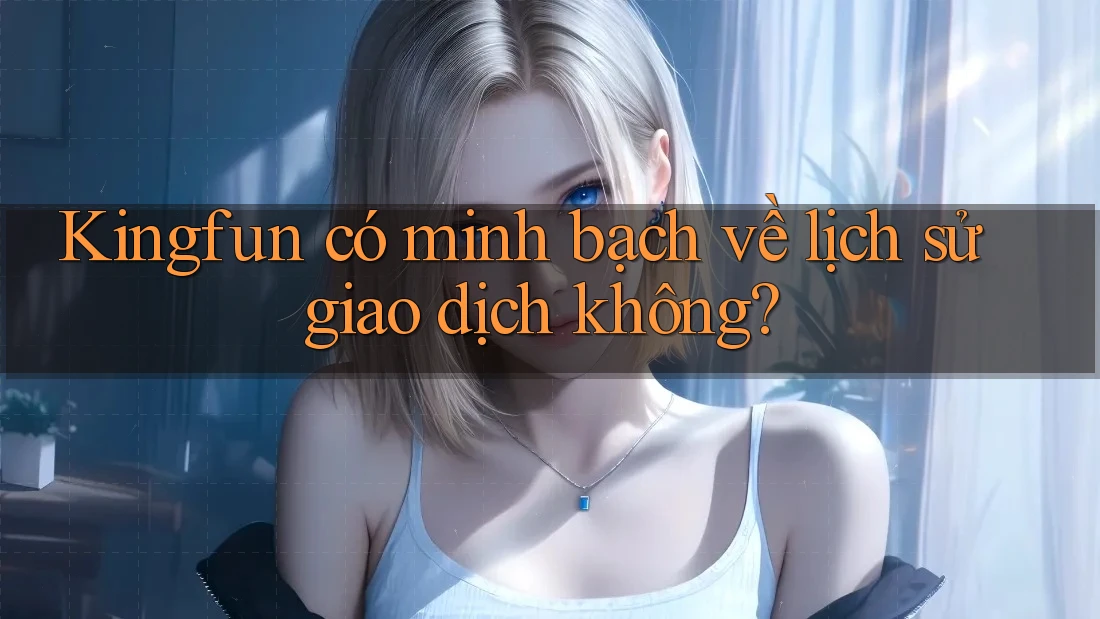 Kingfun có minh bạch về lịch sử giao dịch không? Kingfun có minh bạch về lịch sử giao dịch không?