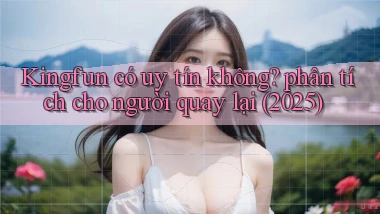 Kingfun có uy tín không phân tích cho người quay lại (2025)