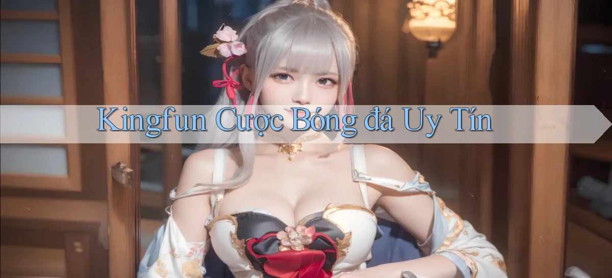 kingfun  cược bóng đá uy tín