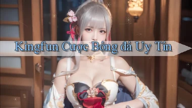 kingfun  cược bóng đá uy tín