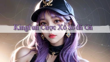 kingfun  cược xổ số đá gà
