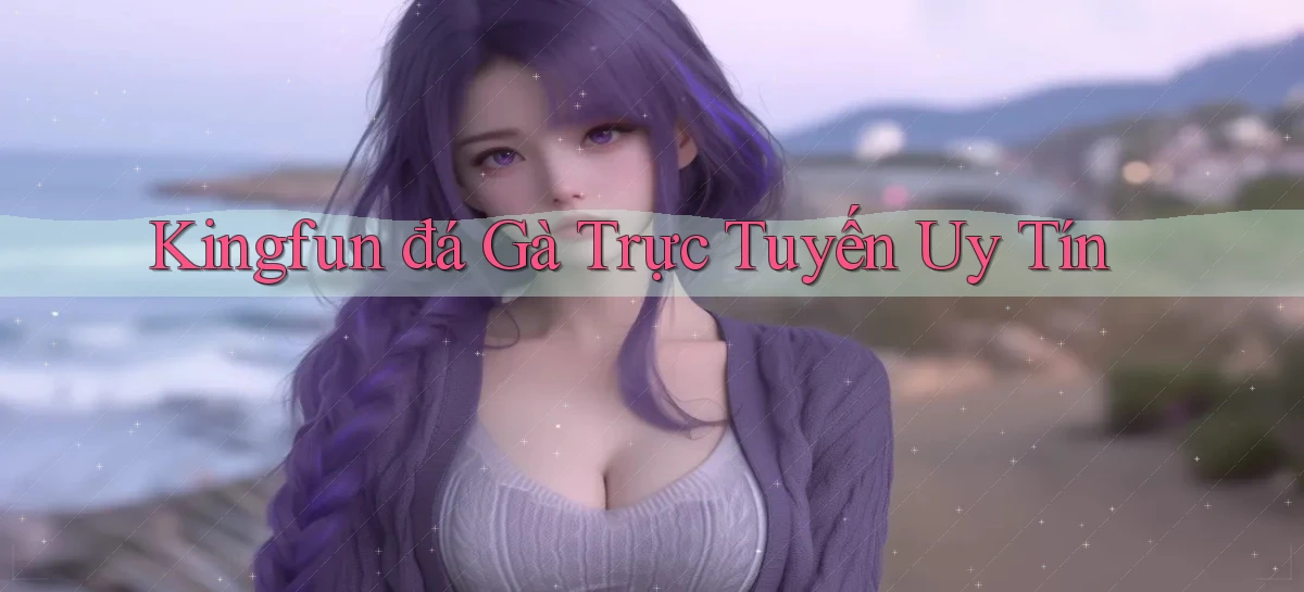 kingfun  đá gà trực tuyến uy tín
