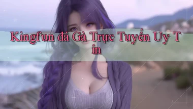kingfun  đá gà trực tuyến uy tín