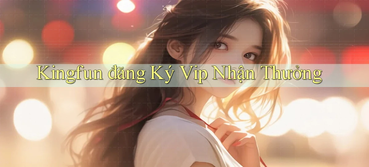 kingfun  đăng ký vip nhận thưởng