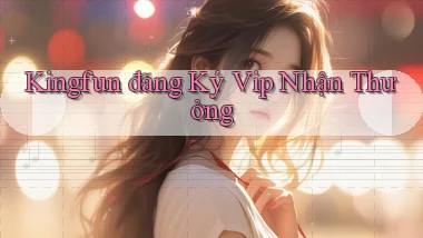 kingfun  đăng ký vip nhận thưởng