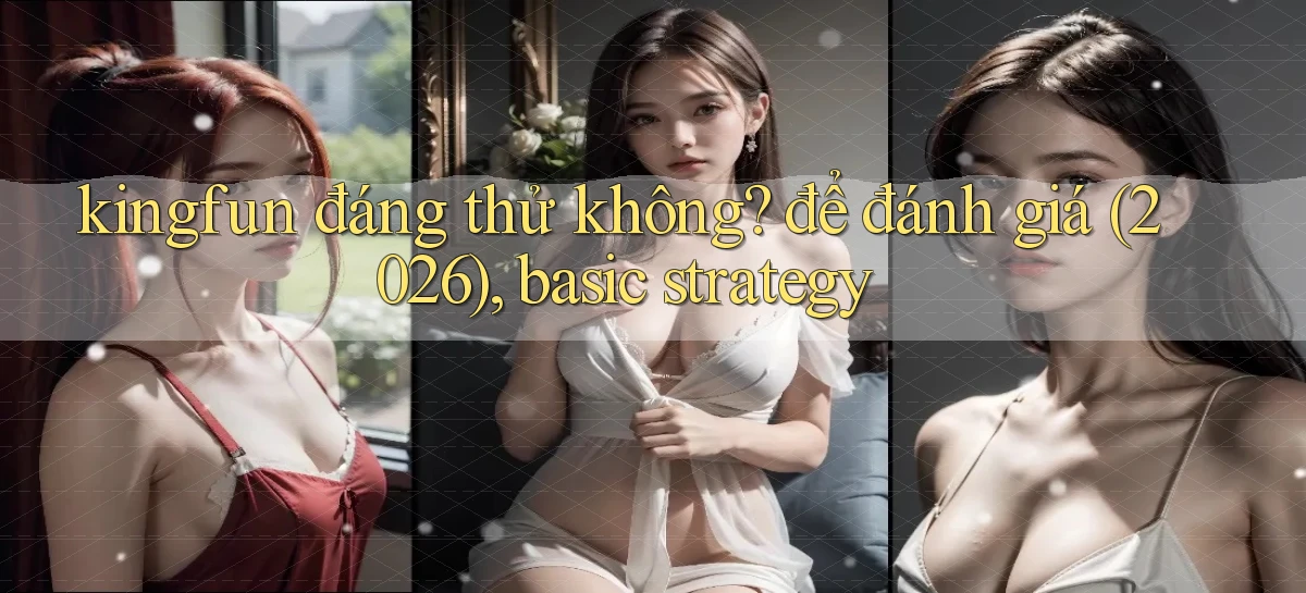 kingfun đáng thử không để đánh giá (2026), basic strategy