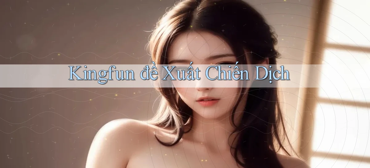 kingfun  đề xuất chiến dịch
