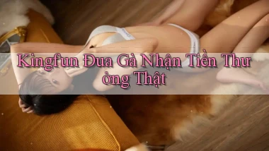 kingfun  Đua gà nhận tiền thưởng thật