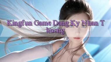 kingfun  game dang ky nhan thuong