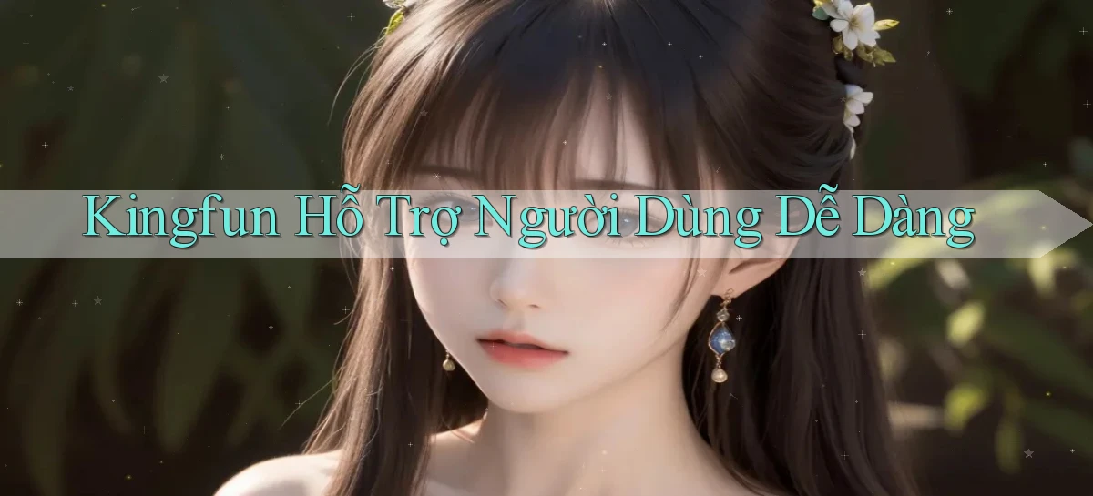 kingfun  hỗ trợ người dùng dễ dàng