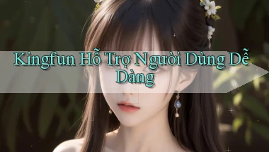 kingfun  hỗ trợ người dùng dễ dàng