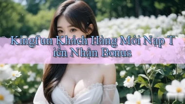 kingfun  khách hàng mới nạp tiền nhận bonus