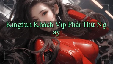 kingfun khách vip phải thử ngay