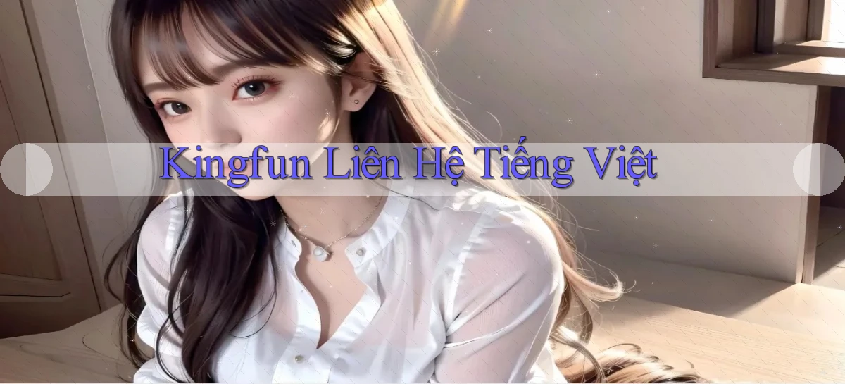 kingfun liên hệ tiếng việt