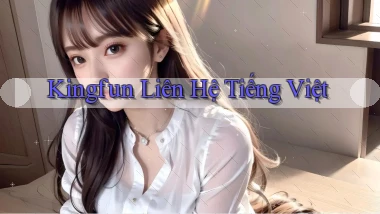 kingfun liên hệ tiếng việt