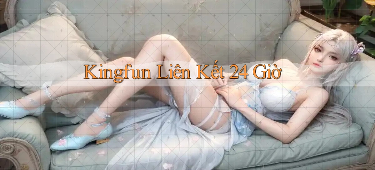 kingfun liên kết 24 giờ