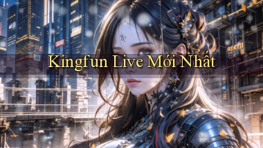 kingfun live mới nhất