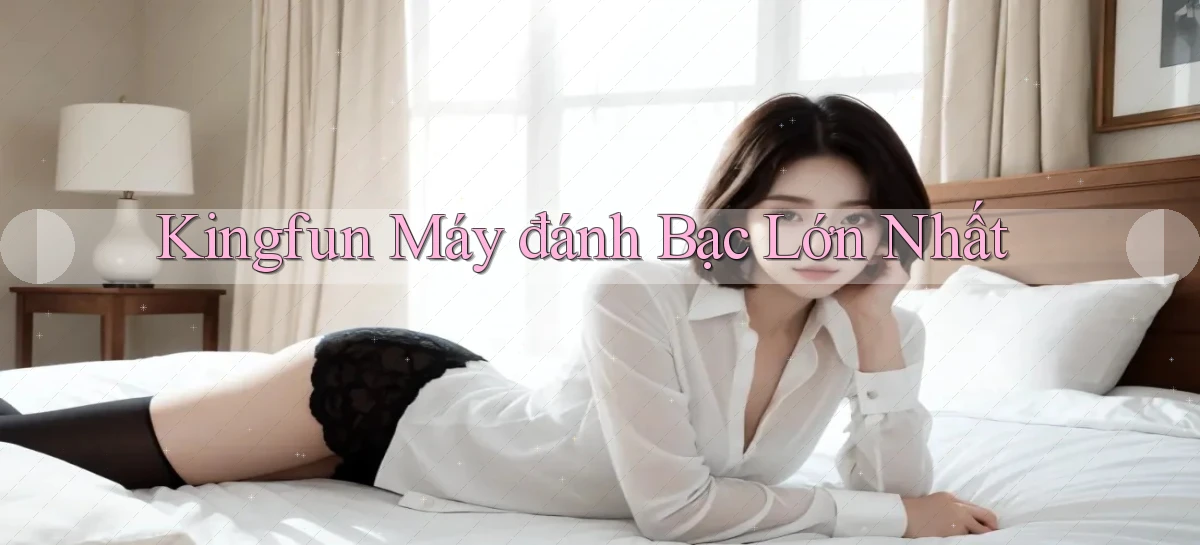 kingfun  máy đánh bạc lớn nhất
