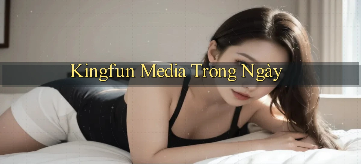 kingfun media trong ngày