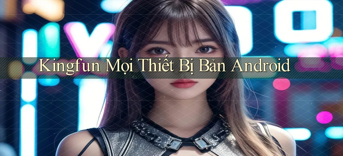kingfun mọi thiết bị bản android