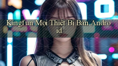 kingfun mọi thiết bị bản android